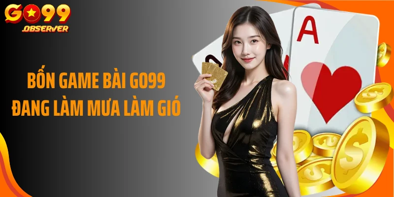 Bốn game bài Go99 đang làm mưa làm gió