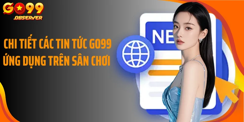 Chi tiết các tin tức Go99 ứng dụng trên sân chơi