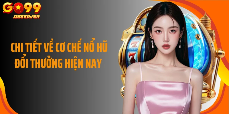 Chi tiết về cơ chế nổ hũ đổi thưởng hiện nay 