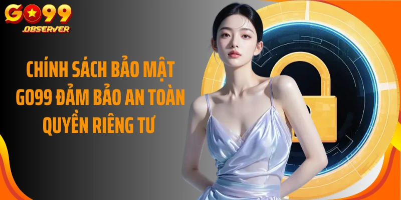 Chính sách bảo mật Go99 đảm bảo an toàn quyền riêng tư