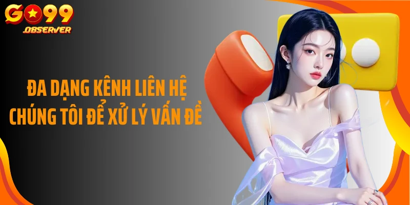 Đa dạng kênh liên hệ chúng tôi để xử lý vấn đề