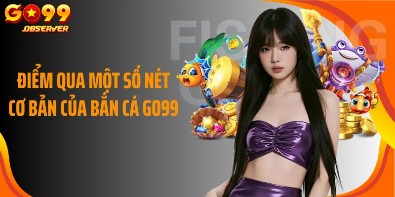 Điểm qua một số nét cơ bản của bắn cá Go99