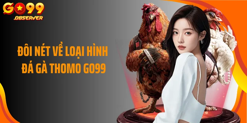 Đôi nét về loại hình đá gà Thomo Go99