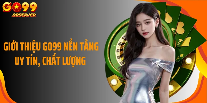 Giới thiệu Go99 nền tảng uy tín, chất lượng