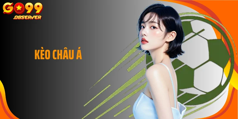 Tham Gia Kèo Châu Á: Hình Thức Cá Cược Đặc Biệt Tại Go99