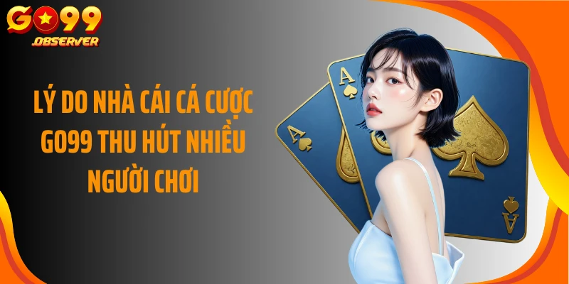 Lý do nhà cái cá cược GO99 thu hút nhiều người chơi