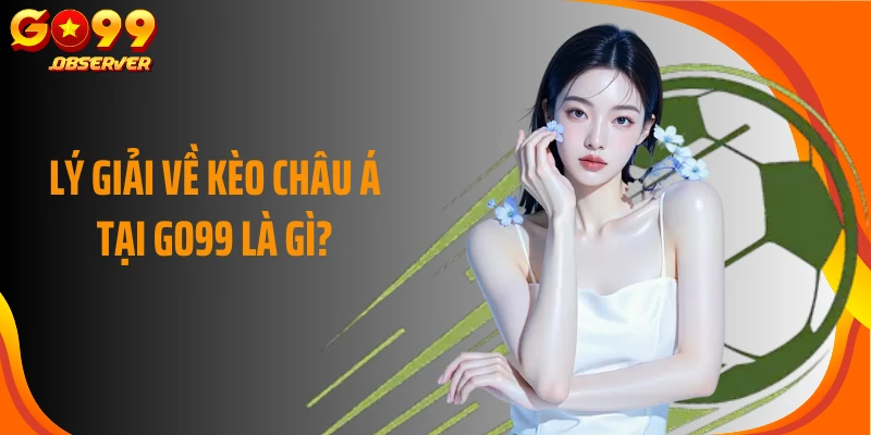 Lý giải về kèo châu Á tại Go99 là gì?