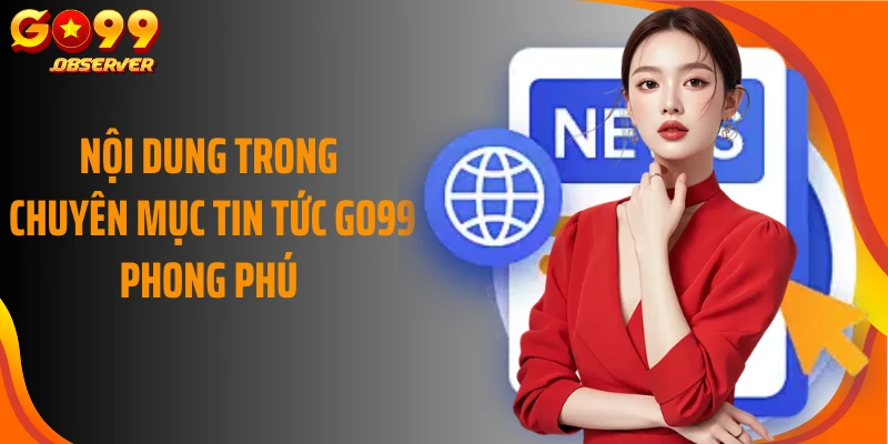 Nội dung trong chuyên mục tin tức Go99 phong phú
