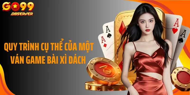 Quy trình cụ thể của một ván game bài xì dách 