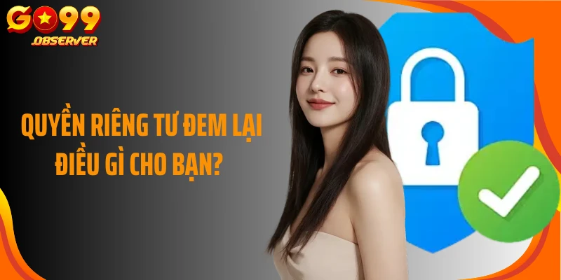 Quyền riêng tư đem lại điều gì cho bạn?