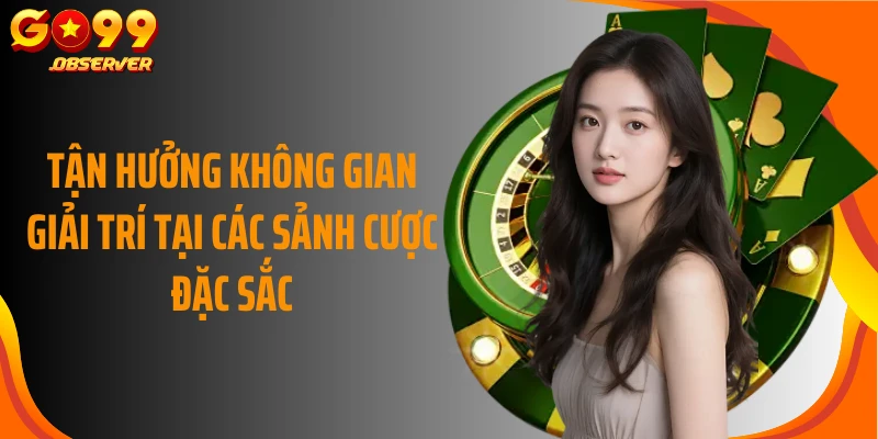 Tận hưởng không gian giải trí tại các sảnh cược đặc sắc