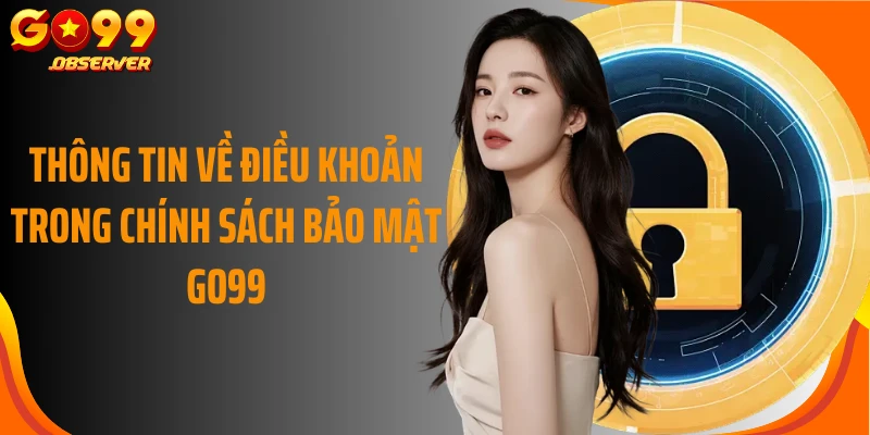 Thông tin về điều khoản trong chính sách bảo mật Go99